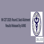 INI CET 2025 Round 1 Seat Allotment Results Released by AIIMS